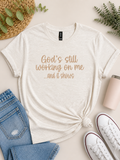 God’s still working on me…and it shows.